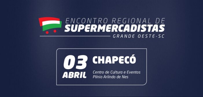 Inscrições abertas para o Encontro Regional de Supermercadistas em Chapecó